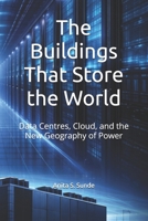 The Buildings That Store the World: Data Centres, Cloud, and the New Geography of Power (Infrastructure - The Hidden World) B0GZBG4LGX Book Cover