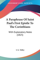A Paraphrase Of Saint Paul's First Epistle To The Corinthians: With Explanatory Notes 116454215X Book Cover