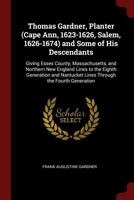 Thomas Gardner, Planter (Cape Ann, 1623-1626; Salem, 1626-1674) and Some of His Descendants, Giving Essex County, Massachusetts, and Northern New ... Nantucket Lines Through the Fourth Generation 101330019X Book Cover