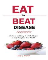 EAT TO BEAT DISEASE COOKBOOK: Discover an Opportunity to Take Charge of Your Lives using Food to Transform Your Health. 1950772969 Book Cover