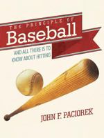 The Principle of Baseball: All There Is to Know about Hitting and More 1452544808 Book Cover