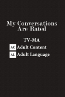 My Conversations Are Rated TV-MA Adult Content Adult Language: Funny Gag Journal Notebook, 6 x 9 Inches,120 Lined Writing Pages, Matte Finish 1708508872 Book Cover