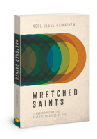 Wretched Saints: Transformed by the Relentless Grace of God 1434709965 Book Cover