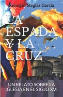 LA ESPADA Y LA CRUZ: UN RELATO SOBRE LA IGLESIA EN EL SIGLO XVI 1097931854 Book Cover