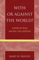 With or Against the World?: America's Role Among the Nations 0742535223 Book Cover