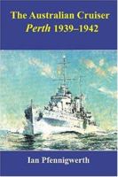 The Australian Cruiser Perth: Perth 1939-1942 1877058521 Book Cover