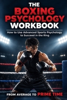 The Boxing Psychology Workbook: How to Use Advanced Sports Psychology to Succeed in the Boxing Ring 1544125860 Book Cover