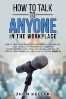 How to Talk to Anyone in the Workplace: The Ultimate 186 Pages Step by Step Guideline on How to Talk to Anyone in a Working Environment, with Ease, Pleasure, and Bullet Proof Confidence in Less Than 7 1801385203 Book Cover
