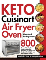 Keto Cuisinart Air Fryer Oven Cookbook for Beginners: 800 Crave-Worthy, Low Carb and Budget Friendly Air Fryer Oven Recipes for Weight Loss and Healthy Living 1954091281 Book Cover