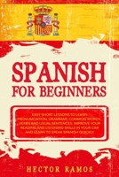 Spanish for Beginners: Easy Short Lessons to Learn Pronunciation, Grammar, Common Words , Verbs and Usual Sentences. Improve Your Reading and ... to Speak Spanish Quickly (learn spanish) B0863R7771 Book Cover