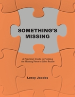Something's Missing: A Practical Guide to Finding the Missing Piece to Life's Puzzle 1685566537 Book Cover