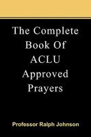 The Complete Book Of ACLU Approved Prayers 1451563655 Book Cover
