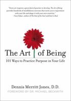 The Art of Being: 101 Ways to Practice Purpose in Your Life 1585427063 Book Cover
