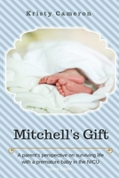 Mitchell's Gift - A parent's perspective on surviving life... with a premature baby in the NICU. 0578005301 Book Cover