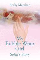 My Bubble Wrap Girl: Sofia's Story 1618979531 Book Cover