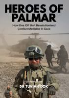 Heroes of Palmar: How One Idf Unit Revolutionized Combat Medicine in Gaza 9657864283 Book Cover