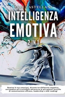 INTELLIGENZA EMOTIVA: Domina le tue emozioni, diventa terribilmente empatico, carismatico ed irresistibile attraverso le più potenti tecniche di ... leadership e cold reading! B0946T3M8S Book Cover