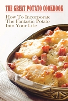 The Great Potato Cookbook: How To Incorporate The Fantastic Potato Into Your Life: Techniques For Cooking With Potatoes B09C25FXXS Book Cover