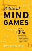 Political Mind Games: How the 1% Manipulate Our Understanding of What's Happening, What's Right, and What's Possible 0999823701 Book Cover