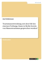 Tourismusentwicklung seit dem Fall des eisernen Vorhangs. Kann in Berlin bereits von Massentourismus gesprochen werden? 3346679411 Book Cover