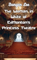 The Woman in White of Edmonton's Princess Theatre (Canada's Spooky Fact and Stories) B0GRRRJRSC Book Cover