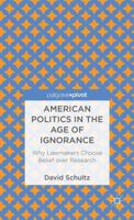 American Politics in the Age of Ignorance: Why Lawmakers Choose Belief Over Research 1137308710 Book Cover