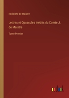 Lettres et Opuscules inédits du Comte J. de Maistre: Tome Premier 3368207512 Book Cover