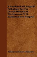 A Handbook Of Surgical Pathology: For The Use Of Students In The Museum Of St. Bartholomew's Hospital 1164530658 Book Cover