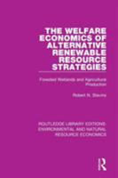 The Welfare Economics of Alternative Renewable Resource Strategies: Forested Wetlands and Agricultural Production 1138083674 Book Cover