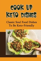 Cook Up Keto Dishes: Classic Soul Food Dishes To Be Keto-Friendly B09TDPT7MH Book Cover