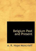 Belgium Past and Present: The Cockpit of Europe 1019007214 Book Cover