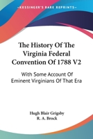 The History Of The Virginia Federal Convention Of 1788 V2: With Some Account Of Eminent Virginians Of That Era 143264081X Book Cover