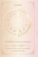 Unfolding Choice | Combined: Western and Chinese Love Compatibility in Relationships and Marriage for all 24 Zodiac Signs (Unfolding Choice of Love) B0GHQXWP6R Book Cover