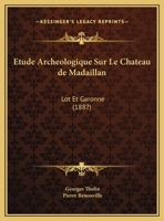 Etude Archeologique Sur Le Chateau De Madaillan: Lot Et Garonne (1887) 1160264589 Book Cover