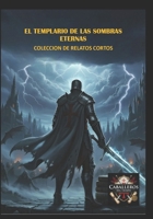 EL TEMPLARIO DE LAS SOMBRAS ETERNAS: COLECCIÓN RELATOS CORTOS TEMPLARIOS (Spanish Edition) B0FPFYX1QK Book Cover