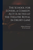The school for lovers, a comedy. As it is acted at the Theatre Royal in Drury-Lane. By William Whitehead, ... The fourth edition. 1241407614 Book Cover