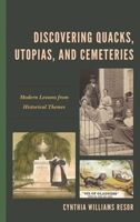 Discovering Quacks, Utopias, and Cemeteries: Modern Lessons from Historical Themes 1475832052 Book Cover