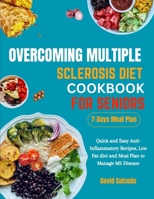 OVERCOMING MULTIPLE SCLEROSIS DIET COOKBOOK FOR SENIORS: Quick and Easy Anti-Inflammatory Recipes, Low Fat diet and Meal Plan to Manage MS Disease B0CNBH15K8 Book Cover