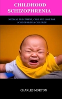 CHILDHOOD SCHIZOPHRENIA: MEDICAL TREATMENT, CARE AND LOVE FOR SCHIZOPHRENIA CHILDREN B09837JW69 Book Cover