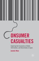 Consumer Casualties: Exploring the Economics of Habit, Information, and Uncertainty in Japan 1137387246 Book Cover