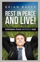 REST IN PEACE & LIVE! - PERSONAL PEACE WITHOUT GOD 1607463008 Book Cover
