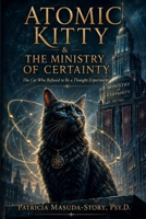 Atomic Kitty & The Ministry of Certainty: The Cat Who Refused to Be a Thought Experiment 1733635475 Book Cover