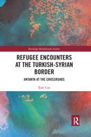 Refugee Encounters at the Turkish-Syrian Border: Antakya at the Crossroads 1032176997 Book Cover