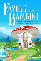 Favole per Bambini: Una grande raccolta di favole fantastiche (Vol.4) Storie della buonanotte uniche, divertenti e rilassanti, in grado di trasmettere ... appassionare alla lettura 1088177506 Book Cover