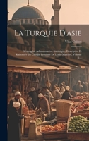 La Turquie D'asie: Géographie Administrative, Statistique, Descriptive Et Raisonnée De Chaque Province De L'asie-mineure, Volume 1... (French Edition) 1020148039 Book Cover
