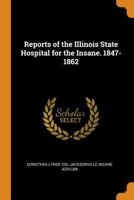 Reports of the Illinois State Hospital for the Insane. 1847-1862 - Primary Source Edition 1016586035 Book Cover