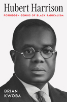 Hubert Harrison: Forbidden Genius of Black Radicalism (The John Hope Franklin Series in African American History and Culture) 1469675358 Book Cover