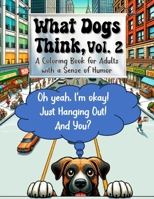 What Dogs Think, Vol. 2: A Coloring Book for Adults with a Sense of Humor B0CWPHZ5SQ Book Cover