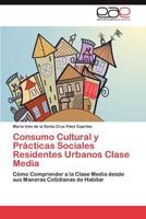 Consumo Cultural y Practicas Sociales Residentes Urbanos Clase Media 3848456842 Book Cover