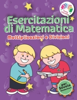 Esercitazioni di Matematica - Moltiplicazioni e Divisioni: Il più Completo Libro per Bambini 6-8 Anni con Soluzioni ed Esercizi Stimolanti per ... Moltiplicazioni e Divisioni B08MMT3J5T Book Cover